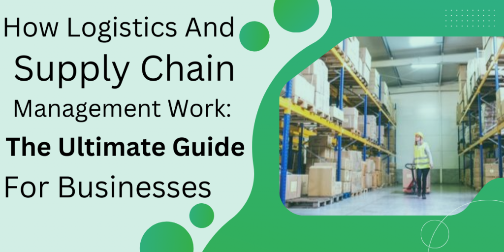 How Logistics And Supply Chain Management Work