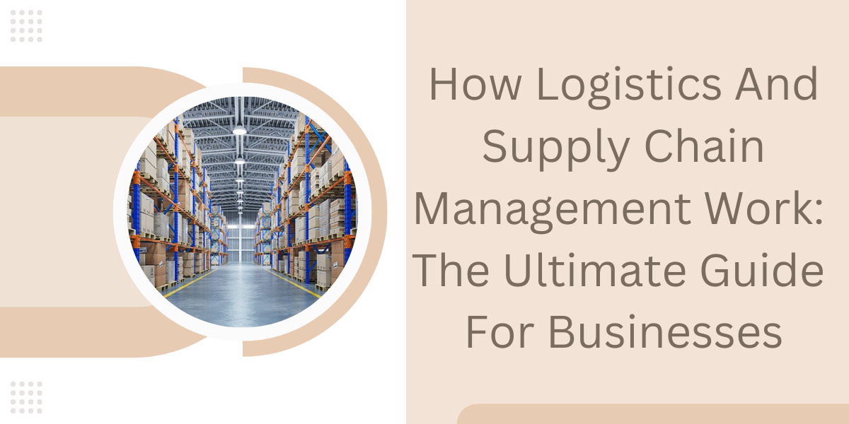 How Logistics And Supply Chain Management Work