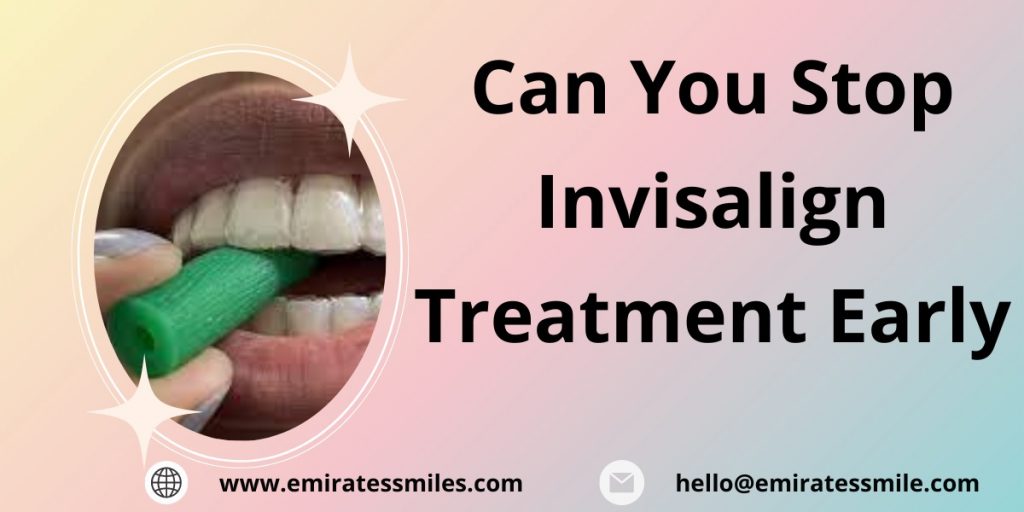 Can You Stop Invisalign Treatment Early